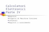 Calcolatori Elettronici Parte IV Registri Progetto di Macchine Sincrone Contatori Registri a scorrimento.