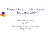 Rapporto sullistruzione in Toscana 2004 IRRE TOSCANA IRPET Osservatorio scolastico regionale.