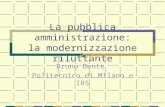 La pubblica amministrazione: la modernizzazione riluttante Bruno Dente Politecnico di Milano e IRS.
