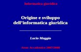 Informatica giuridica Origine e sviluppo dellinformatica giuridica Lucio Maggio Anno Accademico 2007/2008.