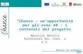 Chance – unopportunità per gli over 40: i contenuti del progetto Maurizio Betelli Eurolavoro Soc. Cons. a r.l. Milano, 28 settembre 2006.