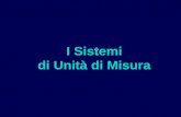 I Sistemi di Unità di Misura. MISURA u informazione costituita da: u un numero, u un'incertezza, u ed un'unità di misura, assegnati a rappresentare un.
