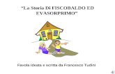 La Storia Di FISCOBALDO ED EVASORPRIMO Favola ideata e scritta da Francesco Tudini.