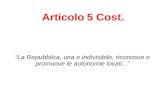 Articolo 5 Cost. La Repubblica, una e indivisibile, riconosce e promuove le autonomie locali...