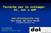 Tecniche per lo sviluppo: DI, IoC e AOP  User Group.NET delle Marche staff@dotnetmarche.org 14° Workshop DotNetMarche Venerdì 16 aprile.