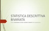 STATISTICA DESCRITTIVA BIVARIATA Studio simultaneo di due caratteri distinti della popolazione.