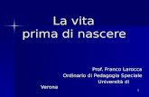 1 La vita prima di nascere Prof. Franco Larocca Ordinario di Pedagogia Speciale Università di Verona Università di Verona.