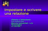 Impostare e scrivere una relazione Chimica e laboratorio Prof. Luciano Canu Biennio industriali – L.S. Tecnologico A.S. 2007/2008.