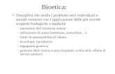 Bioetica: Disciplina che studia i problemi etici individuali e sociali connessi con lapplicazione delle più recenti scoperte biologiche e mediche –estensione.