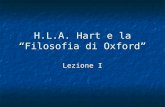 H.L.A. Hart e la Filosofia di Oxford Lezione I. Chi è H.L.A. Hart? Un filosofo inglese. Nato nel 1907 e morto nel 1992. Dopo aver studiato Greats a Oxford.