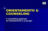 ORIENTAMENTO & COUNSELING Il counseling applicato allorientamento e ai gruppi.