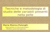 Tecniche e metodologia di studio delle variabili presenti nella pelle Maria Monica Polenghi Specialista in dermatologia Medico psicoterapeuta.