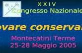 X X I V Congresso Nazionale X X I V Congresso Nazionale Innovare conservando Montecatini Terme 25-28 Maggio 2005 Montecatini Terme 25-28 Maggio 2005.