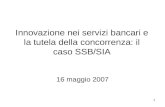 1 Innovazione nei servizi bancari e la tutela della concorrenza: il caso SSB/SIA 16 maggio 2007.