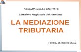 1 AGENZIA DELLE ENTRATE Direzione Regionale del Piemonte LA MEDIAZIONE TRIBUTARIA Torino, 26 marzo 2012.