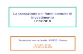 La tassazione dei fondi comuni di investimento LEZIONE 8 Tassazione internazionale - PARTE I Clamep 8 crediti – 50 ore 27.9.2010-2.11.2010.