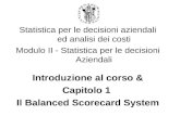 Statistica per le decisioni aziendali ed analisi dei costi Modulo II - Statistica per le decisioni Aziendali Introduzione al corso & Capitolo 1 Il Balanced.