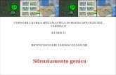 BIOTECNOLOGIE FARMACOLOGICHE Silenziamento genico CORSO DI LAUREA SPECIALISTICA IN BIOTECNOLOGIE DEL FARMACO AA 2010-11.