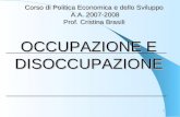 1 OCCUPAZIONE E DISOCCUPAZIONE Corso di Politica Economica e dello Sviluppo A.A. 2007-2008 A.A. 2007-2008 Prof. Cristina Brasili.
