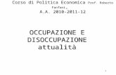 1 OCCUPAZIONE E DISOCCUPAZIONE attualità Corso di Politica Economica Prof. Roberto Fanfani, A.A. 2010-2011-12.