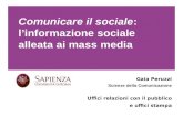 Comunicare il sociale: linformazione sociale alleata ai mass media Gaia Peruzzi Scienze della Comunicazione Uffici relazioni con il pubblico e uffici stampa.