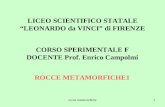 Rocce metamorfiche1 LICEO SCIENTIFICO STATALE LEONARDO da VINCI di FIRENZE CORSO SPERIMENTALE F DOCENTE Prof. Enrico Campolmi ROCCE METAMORFICHE1.