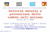 Attività motoria e prevenzione delle cadute nellanziano Torino 22.11.2006 Piano triennale Servizi di Igiene e Sanità Pubblica del Veneto Progetto Promozione.