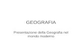 GEOGRAFIA Presentazione della Geografia nel mondo moderno.