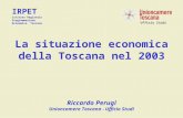 Ufficio Studi La situazione economica della Toscana nel 2003 Riccardo Perugi Unioncamere Toscana - Ufficio Studi IRPET Istituto Regionale Programmazione.