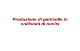 Produzione di particelle in collisioni di nuclei.