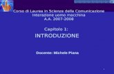 1 Corso di Laurea in Scienze della Comunicazione Interazione uomo macchina A.A. 2007-2008 Capitolo 1: INTRODUZIONE Docente: Michele Piana.
