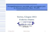 01 Marzo 2013Federico Daneo 1 Progettazione sociale ed europea per le Associazioni Non Profit Torino, Giugno 2013 Federico Daneo.
