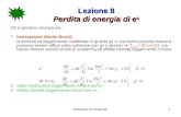 Rivelatori di Particelle1 Lezione 8 Perdita di energia di e ± Gli e ± perdono energia per: Ionizzazione (Bethe Block). la formula va leggermente modificata.