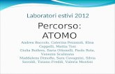 Laboratori estivi 2012 Percorso: ATOMO Andrea Baccolo, Caterina Pezzaioli, Elisa Ceppelli, Mattia Tosi Giulia Boifava, Ilaria Ottonelli, Paolo Rota, Vanezza.