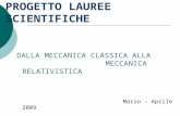 PROGETTO LAUREE SCIENTIFICHE DALLA MECCANICA CLASSICA ALLA MECCANICA RELATIVISTICA Marzo – Aprile 2009.