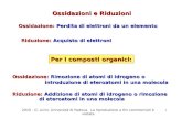 Ossidazioni e Riduzioni Ossidazione: Perdita di elettroni da un elemento Riduzione: Acquisto di elettroni Per i composti organici: Ossidazione: Rimozione.