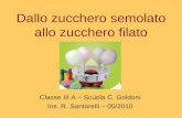 Dallo zucchero semolato allo zucchero filato Classe III A – Scuola C. Goldoni Ins. R. Santarelli – 05/2010.