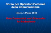 Corso per Operatori Pastorali della Comunicazione Milano, 1 Marzo 2008 Una Comunità nel Giornale: la Redazione.