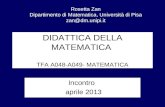 DIDATTICA DELLA MATEMATICA TFA A048-A049- MATEMATICA Incontro aprile 2013 Rosetta Zan Dipartimento di Matematica, Università di Pisa zan@dm.unipi.it.