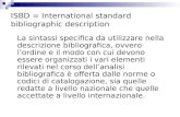 ISBD = International standard bibliographic description La sintassi specifica da utilizzare nella descrizione bibliografica, ovvero lordine e il modo con.