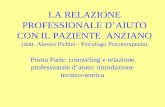 LA RELAZIONE PROFESSIONALE DAIUTO CON IL PAZIENTE ANZIANO (dott. Alessio Pichler - Psicologo Psicoterapeuta) Prima Parte: counseling e relazione professionale.