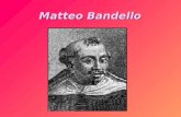 Matteo Bandello. La novellistica in Italia Si affermò nel 300 e poi decaduta nel 400 : ormai si scrivevano le novelle solo occasionalmente in forma di.