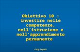 Obiettivo 10 : investire nelle competenze, nellistruzione e nellapprendimento permanente Ketty Segatti Regione Autonoma Friuli Venezia Giulia Servizio.