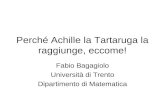 Perché Achille la Tartaruga la raggiunge, eccome! Fabio Bagagiolo Università di Trento Dipartimento di Matematica.