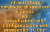 Infrastruttura hardware di una rete cablata ed introduzione alla configurazione del protocollo TCP/IP.