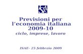 Previsioni per leconomia italiana 2009-10 ciclo, imprese, lavoro ISAE- 25 febbraio 2009.