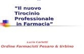 Il nuovo Tirocinio Professionale in Farmacia Pesaro, 26 maggio 2011 Il nuovo Tirocinio Professionale in Farmacia Lucia Carletti Ordine Farmacisti Pesaro.
