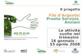 Le attività svolte nel trimestre 16 gennaio – 15 aprile 2008 Il progetto Filo dArgento/ Pronto Servizio Anziani.