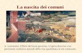 La nascita dei comuni A. Lorenzetti: Effetti del buon governo. L'opera descrive con precisione realistica episodi della vita quotidiana in età comunale.