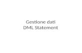 Gestione dati DML Statement. DML – Data Manipultion Language Unoperazione DML viene eseguita quando: aggiungendo nuove righe ad una tabella modificando.